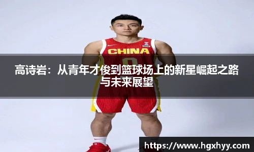 高诗岩：从青年才俊到篮球场上的新星崛起之路与未来展望