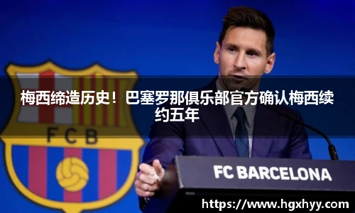 梅西缔造历史！巴塞罗那俱乐部官方确认梅西续约五年