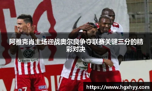 阿雅克肖主场迎战奥尔良争夺联赛关键三分的精彩对决
