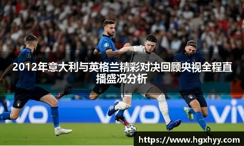 2012年意大利与英格兰精彩对决回顾央视全程直播盛况分析