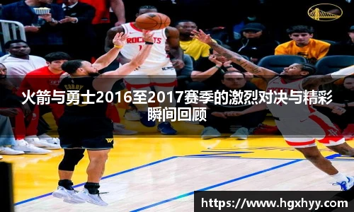 火箭与勇士2016至2017赛季的激烈对决与精彩瞬间回顾