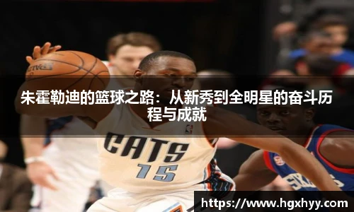 朱霍勒迪的篮球之路：从新秀到全明星的奋斗历程与成就